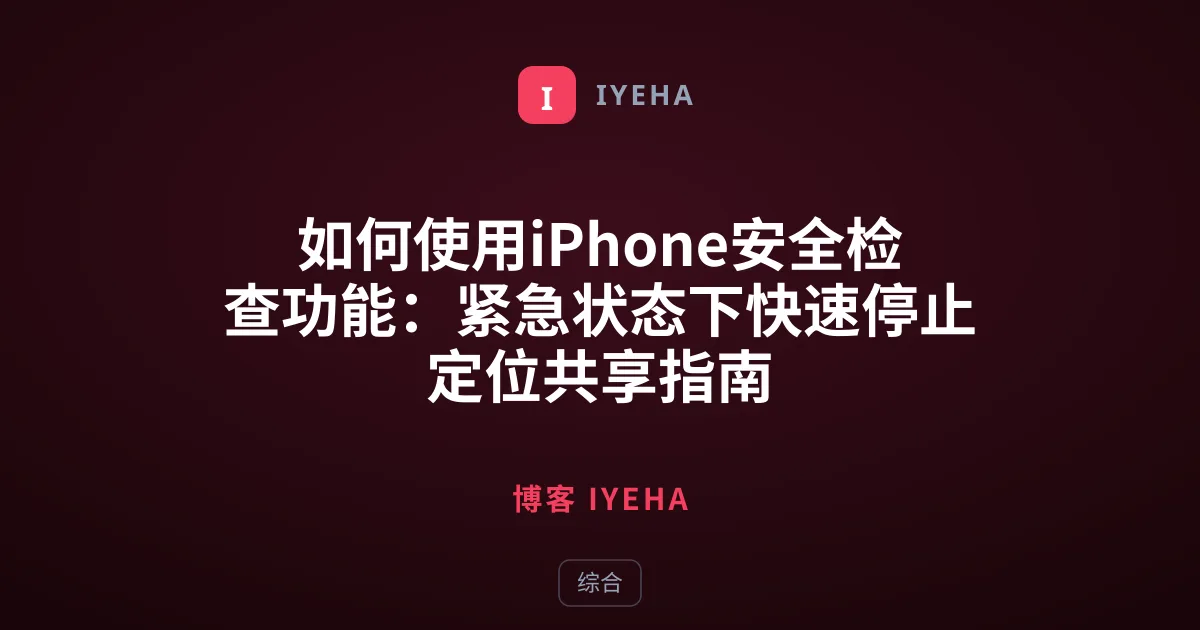 如何使用iPhone安全检查功能：紧急状态下快速停止定位共享指南